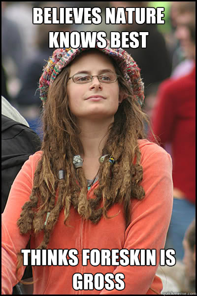 believes nature knows best thinks foreskin is gross
  College Liberal