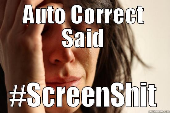 AUTO CORRECT SAID #SCREENSHIT First World Problems