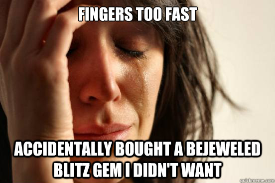 Fingers too fast Accidentally bought a bejeweled blitz gem I didn't want   First World Problems