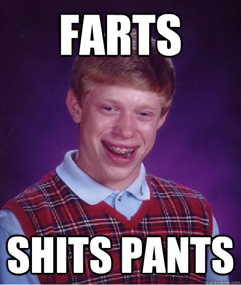 FARTS SHITS PANTS  Bad Luck Brian