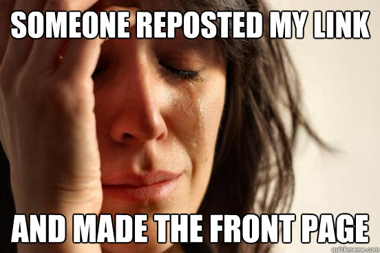 someone reposted my link and made the front page  First World Problems