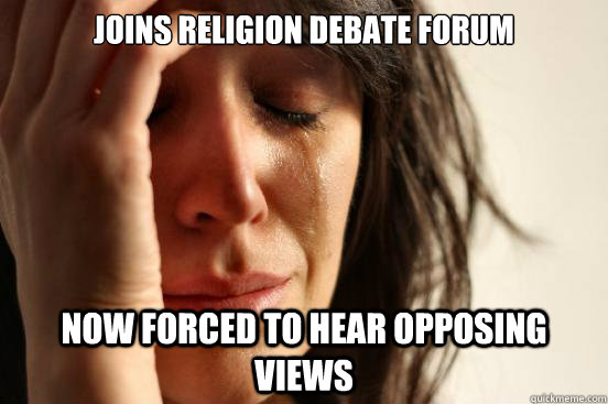 joins religion debate forum now forced to hear opposing views  First World Problems