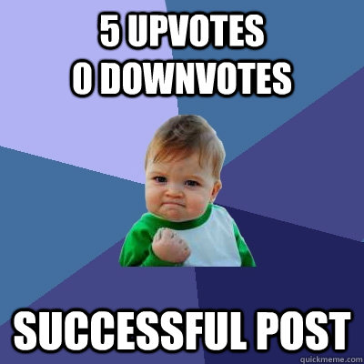 5 upvotes                           0 downvotes successful post  Success Kid