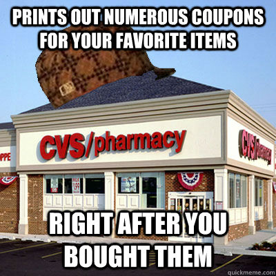 Prints out numerous coupons for your favorite items Right after you bought them  Scumbag CVS