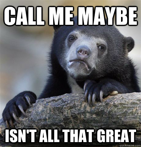 Call me maybe isn't all that great - Call me maybe isn't all that great  Confession Bear