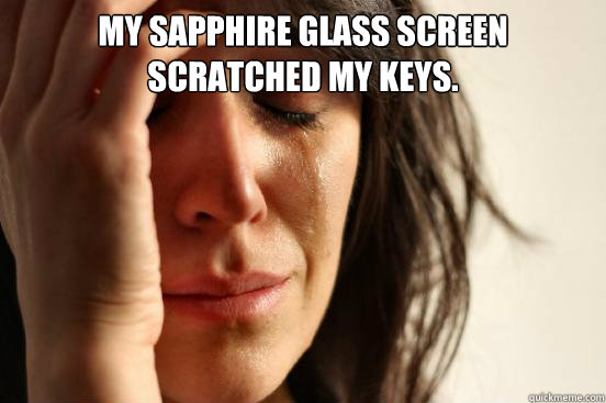 My Sapphire glass screen scratched my keys.   First World Problems