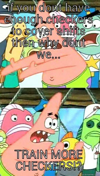 unions, am I right? - IF YOU DONT HAVE ENOUGH CHECKERS TO COVER SHIFTS THEN WHY DONT WE... TRAIN MORE CHECKERS!? Push it somewhere else Patrick