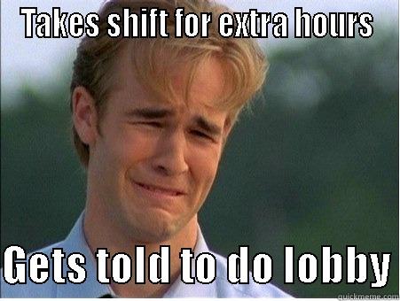 TAKES SHIFT FOR EXTRA HOURS  GETS TOLD TO DO LOBBY 1990s Problems