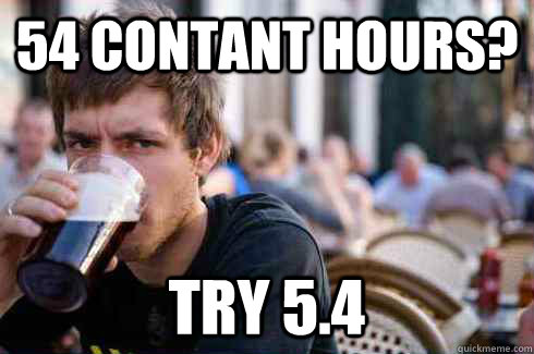 54 Contant hours? Try 5.4  Lazy College Senior