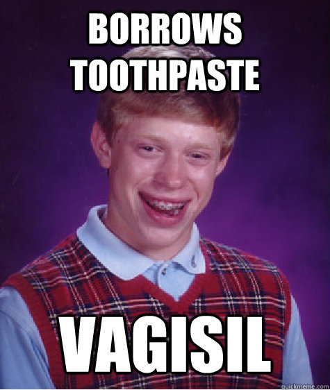 Borrows Toothpaste VAGISIL  Bad Luck Brian