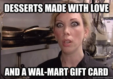 Desserts made with love and a wal-mart gift card - Desserts made with love and a wal-mart gift card  Crazy Amy