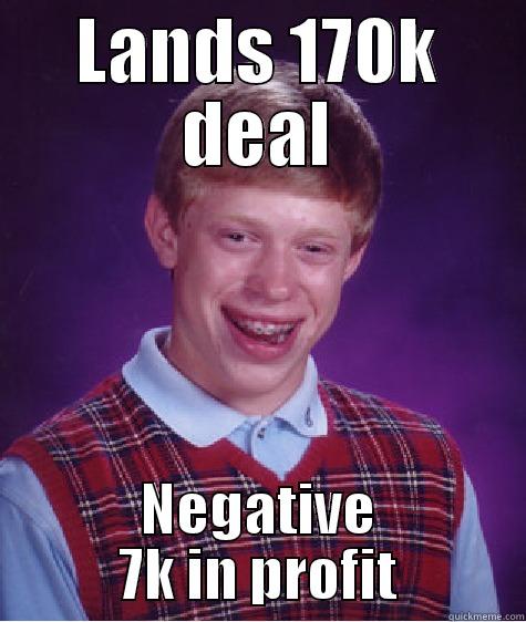 LANDS 170K DEAL NEGATIVE 7K IN PROFIT Bad Luck Brian