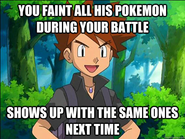 You faint all his pokemon during your battle Shows up with the same ones next time - You faint all his pokemon during your battle Shows up with the same ones next time  Gary Oak