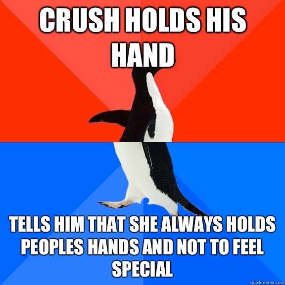 Crush holds his hand Tells him that she always holds peoples hands and not to feel special - Crush holds his hand Tells him that she always holds peoples hands and not to feel special  Socially Awesome Awkward Penguin