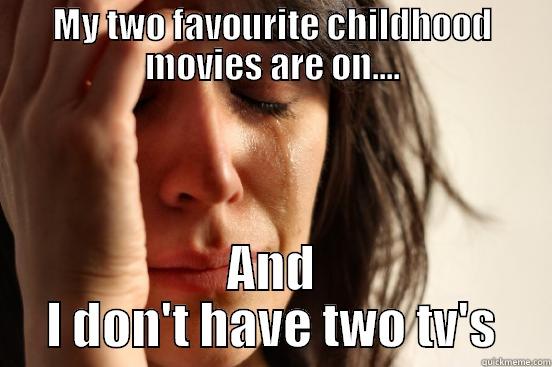 MY TWO FAVOURITE CHILDHOOD MOVIES ARE ON.... AND I DON'T HAVE TWO TV'S First World Problems
