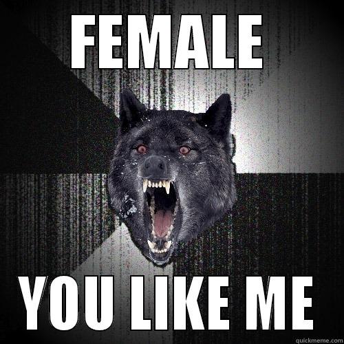FEMALE YOU LIKE ME Insanity Wolf