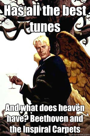Has all the best tunes And what does heaven have? Beethoven and the Inspiral Carpets - Has all the best tunes And what does heaven have? Beethoven and the Inspiral Carpets  Good Guy Lucifer