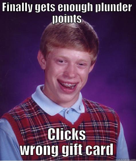 FINALLY GETS ENOUGH PLUNDER POINTS CLICKS WRONG GIFT CARD Bad Luck Brian