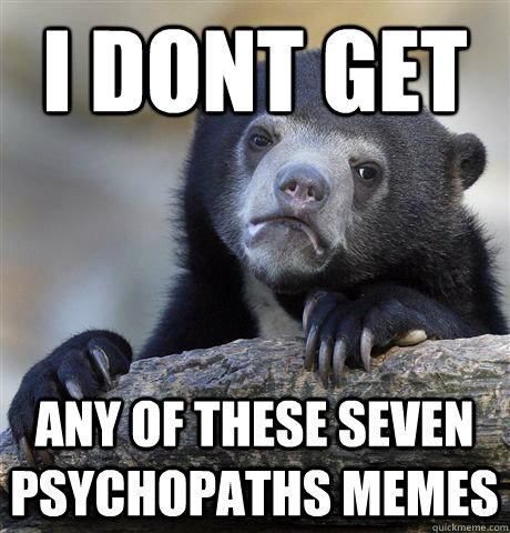 I dont get any of these seven psychopaths memes  Confession Bear