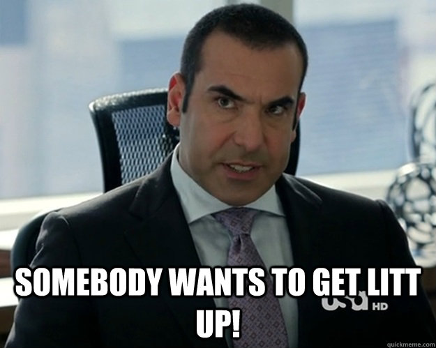  Somebody wants to get litt up! -  Somebody wants to get litt up!  Louis Litt