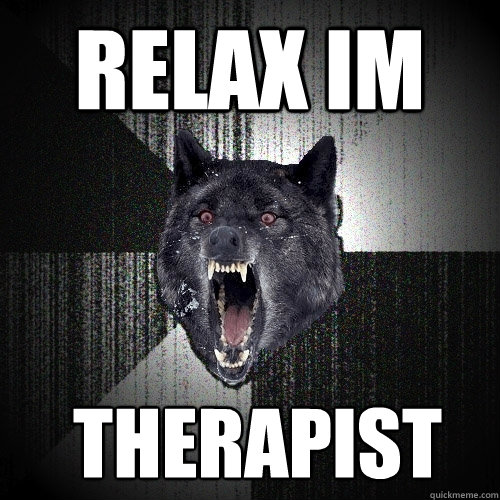 RELAX Im  THERAPIST
  Insanity Wolf