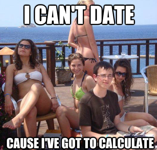 i can't date Cause i've got to calculate  Priority Peter