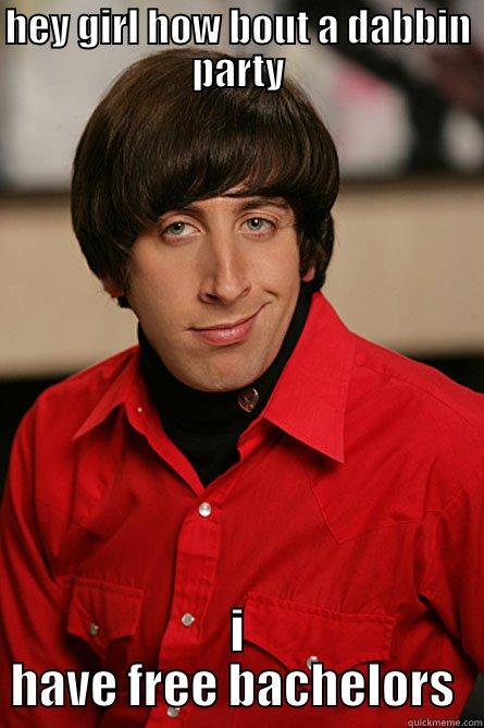 HEY GIRL HOW BOUT A DABBIN PARTY I HAVE FREE BACHELORS  Pickup Line Scientist