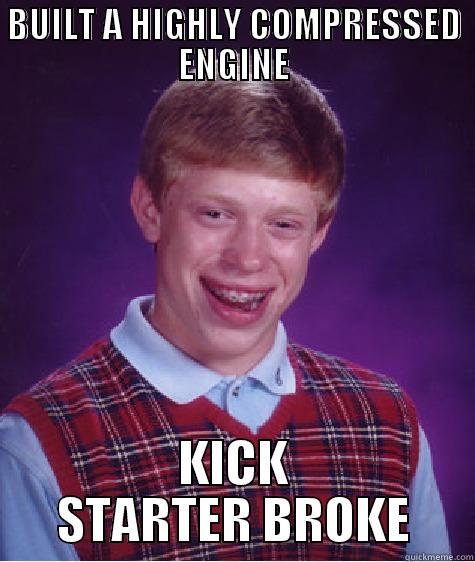 Built a high compressed engine - BUILT A HIGHLY COMPRESSED ENGINE KICK STARTER BROKE Bad Luck Brian
