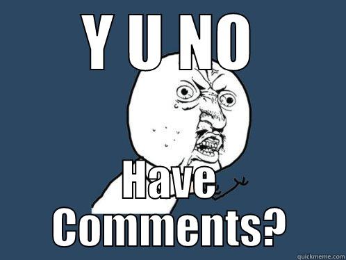 Y U NO HAVE COMMENTS? Y U No