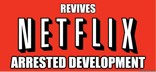 Revives arrested development  Good Guy Netflix