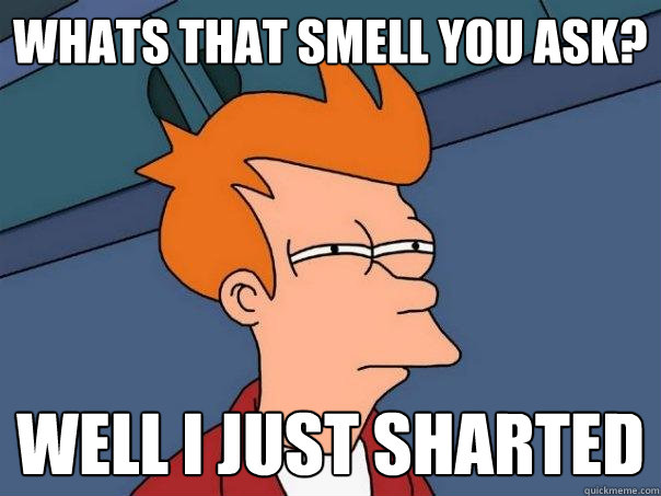 whats that smell you ask? well i just sharted  Futurama Fry