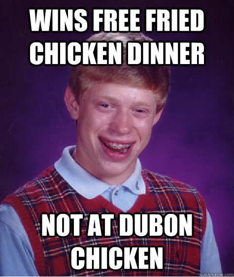 Wins free fried chicken dinner Not at Dubon Chicken - Wins free fried chicken dinner Not at Dubon Chicken  Bad Luck Brian