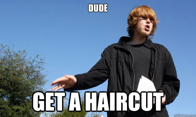 Dude Get a haircut - Dude Get a haircut  Anarcho-Capitalist Shane