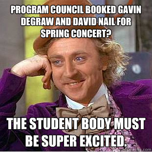 Program Council booked Gavin DeGraw and David Nail for spring concert? The student body must be super excited.  Creepy Wonka
