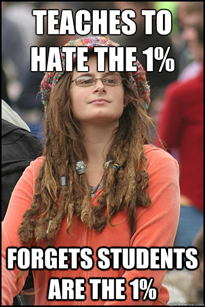 Teaches to hate the 1%
 Forgets students are the 1%  Bad Argument Hippie