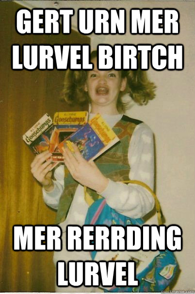 Gert urn mer lurvel Birtch Mer Rerrding Lurvel  BERKS
