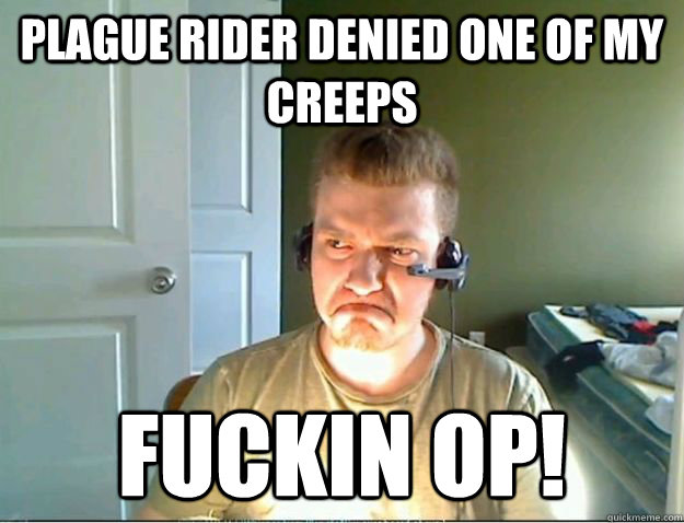 Plague Rider denied one of my creeps Fuckin op!  AngryTestie