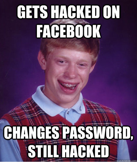 Gets hacked on facebook changes password, still hacked  Bad Luck Brian