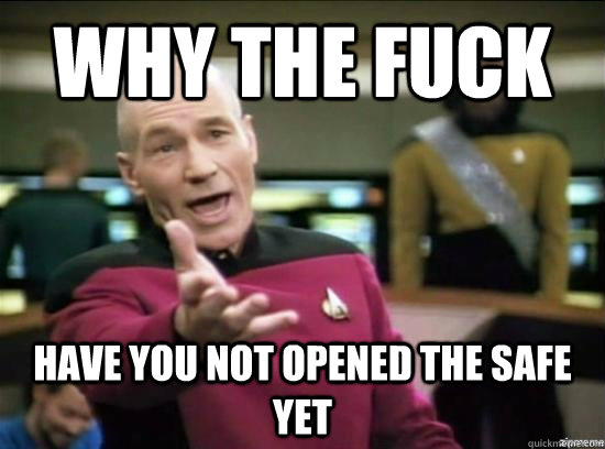 Why the fuck have you not opened the safe yet  Annoyed Picard HD