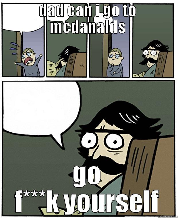 DAD CAN I GO TO MCDANALDS GO F***K YOURSELF Stare Dad