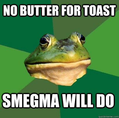 No butter for toast smegma will do - No butter for toast smegma will do  Foul Bachelor Frog