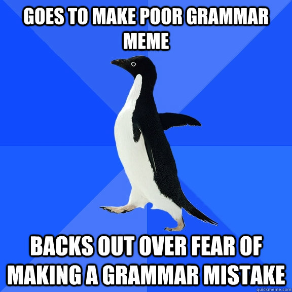 goes to make poor grammar meme backs out over fear of making a grammar mistake  Socially Awkward Penguin