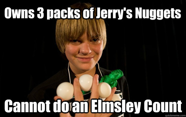 Owns 3 packs of Jerry's Nuggets Cannot do an Elmsley Count - Owns 3 packs of Jerry's Nuggets Cannot do an Elmsley Count  Socially Awkward Magician