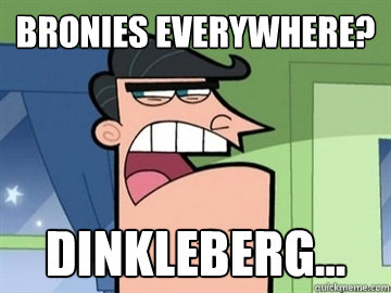 Bronies everywhere? Dinkleberg...   Dinkleberg