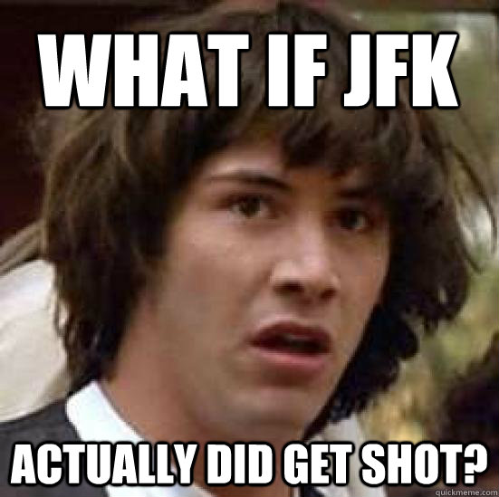What if JFK actually did get shot?  conspiracy keanu