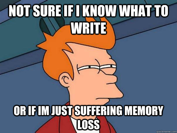 Not sure if i know what to write Or if im just suffering memory loss  Futurama Fry
