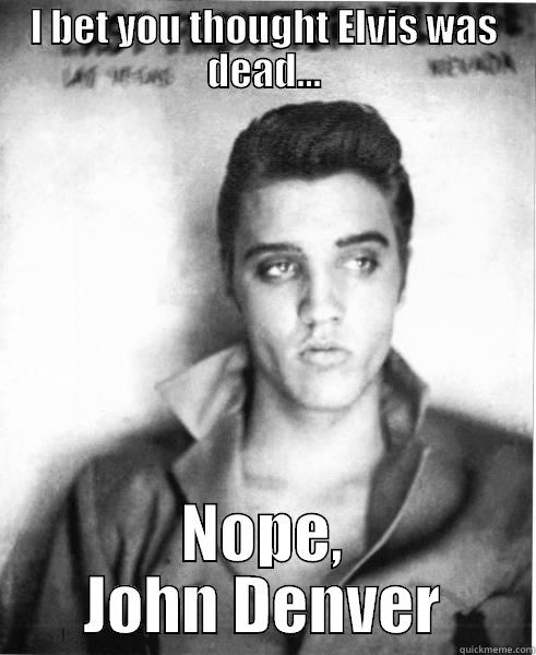 Elvis Denver - I BET YOU THOUGHT ELVIS WAS DEAD... NOPE, JOHN DENVER Misc