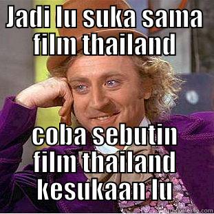 JADI LU SUKA SAMA FILM THAILAND COBA SEBUTIN FILM THAILAND KESUKAAN LU Condescending Wonka