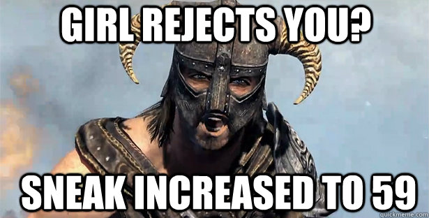 Girl rejects you? Sneak increased to 59  skyrim