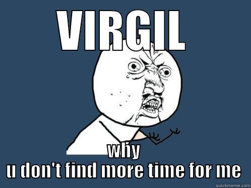 VIRGIL WHY U DON'T FIND MORE TIME FOR ME Y U No